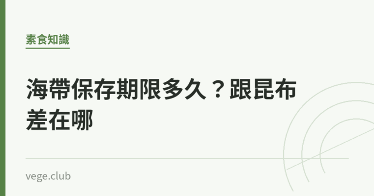 海帶保存期限多久？跟昆布差在哪｜蔬食生活