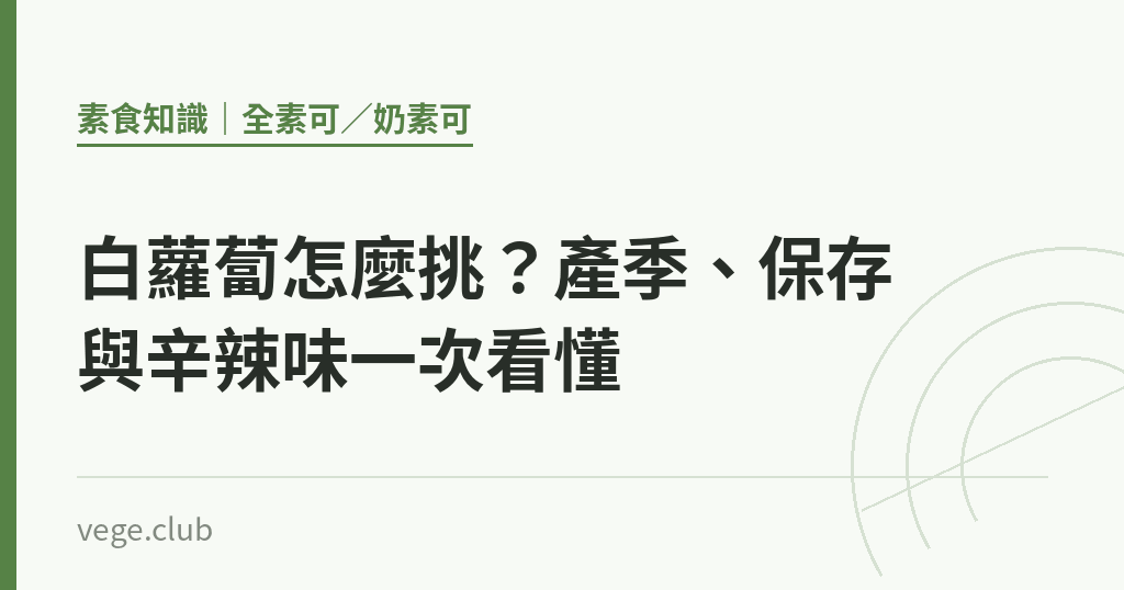 白蘿蔔怎麼挑?產季、保存與辛辣味一次看懂 白蘿蔔怎麼挑?產季、保存與辛辣味一次看懂|蔬食生活