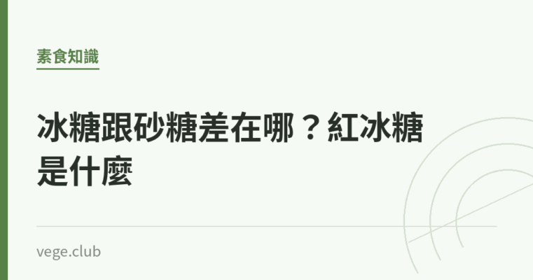 冰糖跟砂糖差在哪？紅冰糖是什麼｜蔬食生活