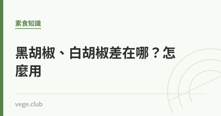 黑胡椒、白胡椒差在哪？怎麼用｜蔬食生活