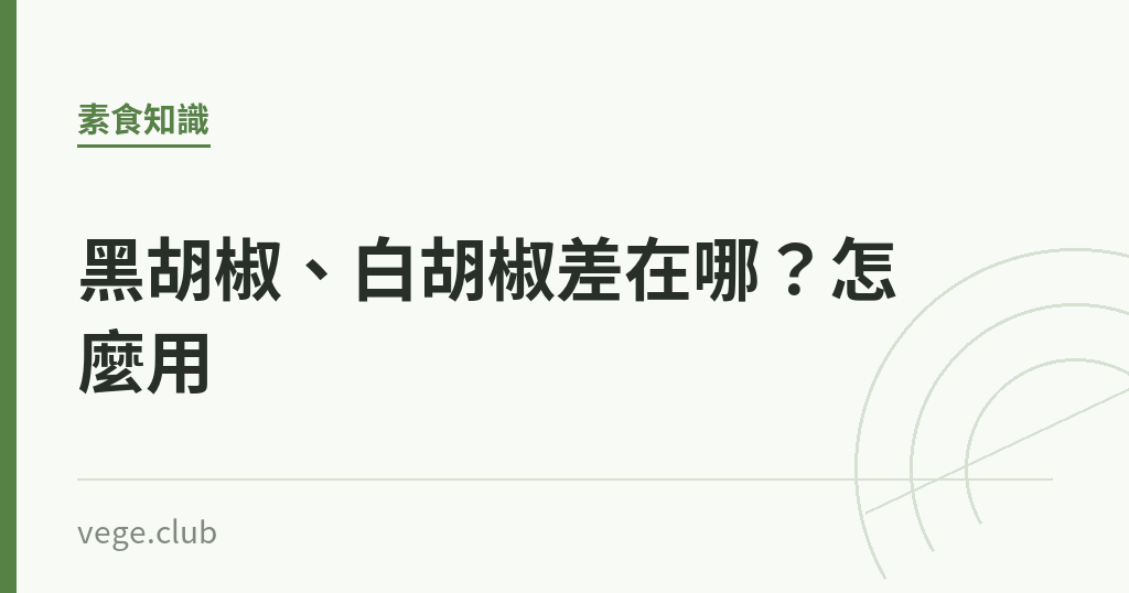 黑胡椒、白胡椒差在哪?怎麼用 黑胡椒、白胡椒差在哪?怎麼用|蔬食生活