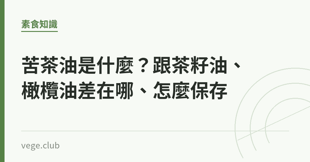 苦茶油是什麼?跟茶籽油、橄欖油差在哪、怎麼保存 苦茶油是什麼?跟茶籽油、橄欖油差在哪、怎麼保存|蔬食生活
