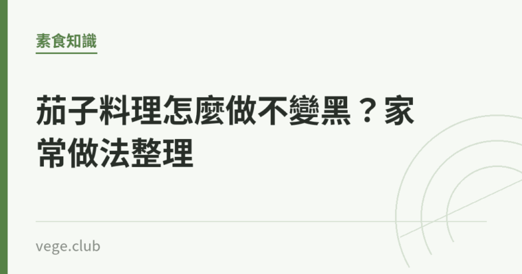 茄子料理怎麼做不變黑？家常做法整理｜蔬食生活