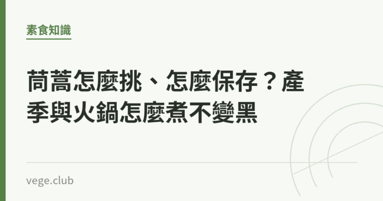 茼蒿怎麼挑、怎麼保存？產季與火鍋怎麼煮不變黑｜蔬食生活