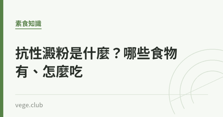 抗性澱粉是什麼？哪些食物有、怎麼吃｜蔬食生活