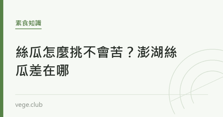 絲瓜怎麼挑不會苦？澎湖絲瓜差在哪｜蔬食生活