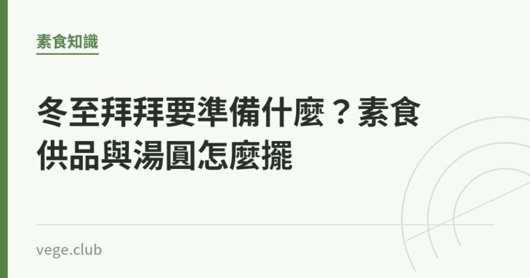冬至拜拜要準備什麼？素食供品與湯圓怎麼擺｜蔬食生活