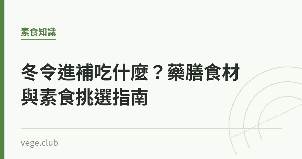 冬令進補吃什麼？藥膳食材與素食挑選指南｜蔬食生活