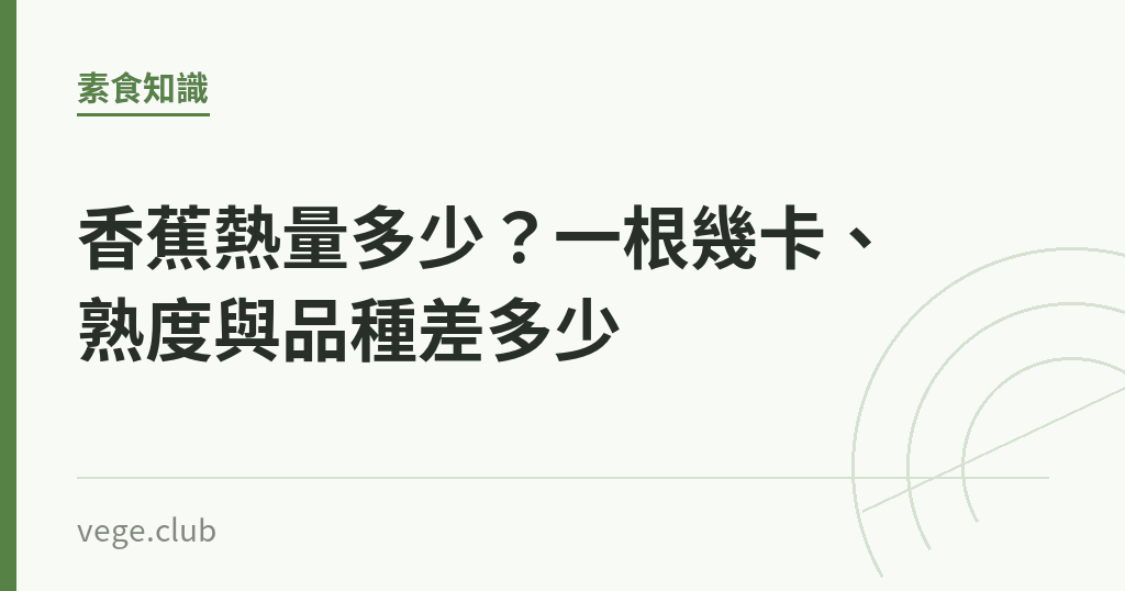 香蕉熱量多少?一根幾卡、熟度與品種差多少 香蕉熱量多少?一根幾卡、熟度與品種差多少|蔬食生活