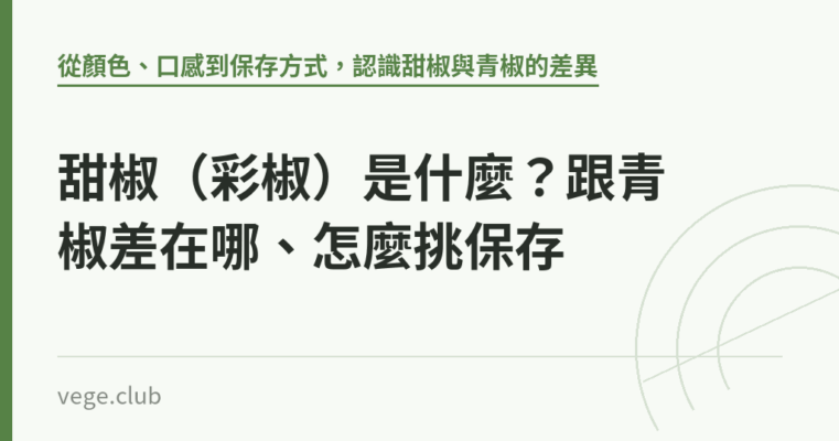 甜椒（彩椒）是什麼？跟青椒差在哪、怎麼挑保存｜蔬食生活