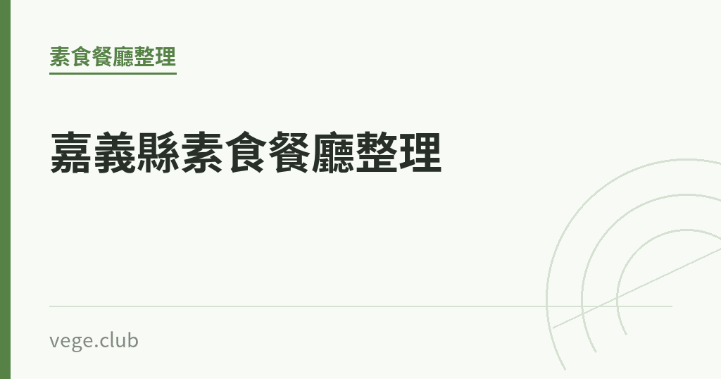 嘉義縣素食餐廳整理：10 家店的地址、營業時間與素食類型（2026 年 10 月查核）｜蔬食生活