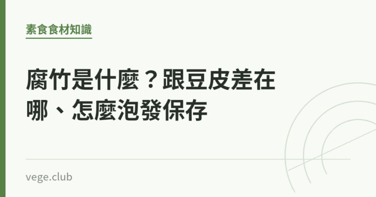 腐竹是什麼？跟豆皮差在哪、怎麼泡發保存｜蔬食生活