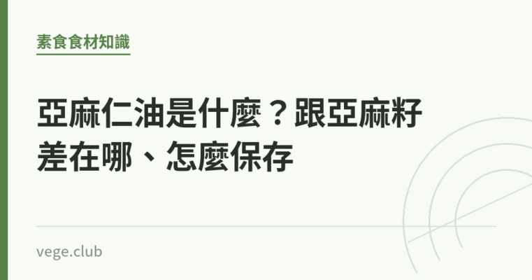 亞麻仁油是什麼？跟亞麻籽差在哪、怎麼保存｜蔬食生活