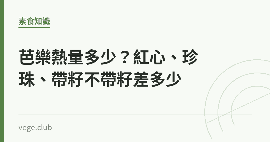 芭樂熱量多少?紅心、珍珠、帶籽不帶籽差多少 芭樂熱量多少?紅心、珍珠、帶籽不帶籽差多少|蔬食生活
