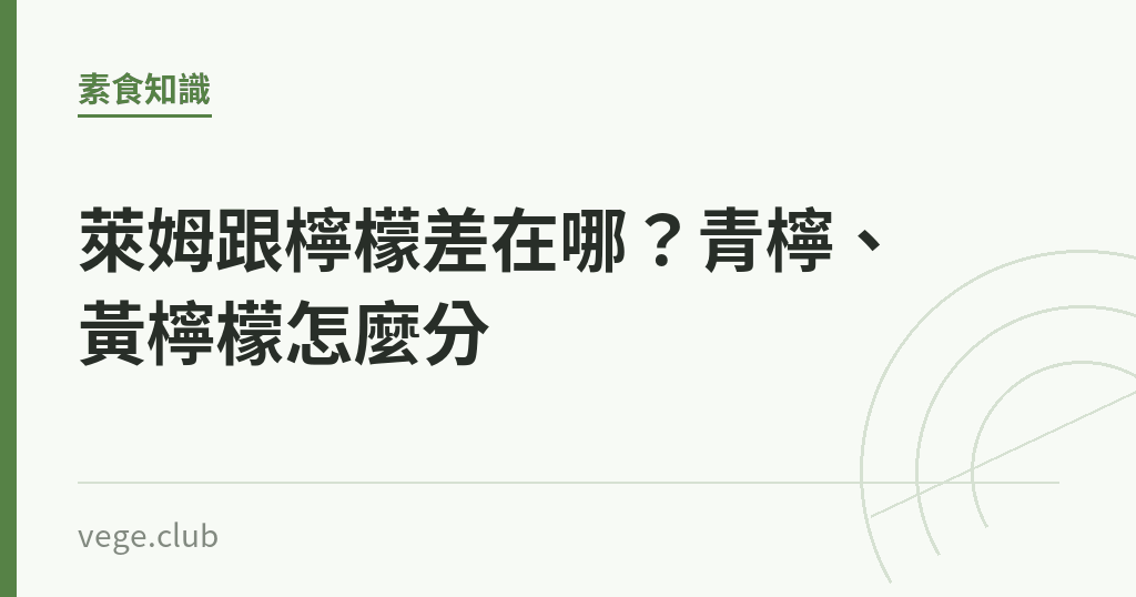 萊姆跟檸檬差在哪?青檸、黃檸檬怎麼分 萊姆跟檸檬差在哪?青檸、黃檸檬怎麼分|蔬食生活