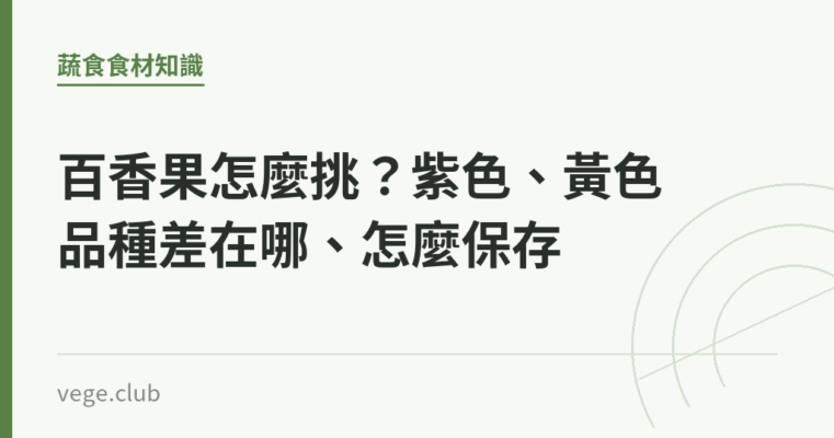 百香果怎麼挑？紫色、黃色品種差在哪、怎麼保存｜蔬食生活