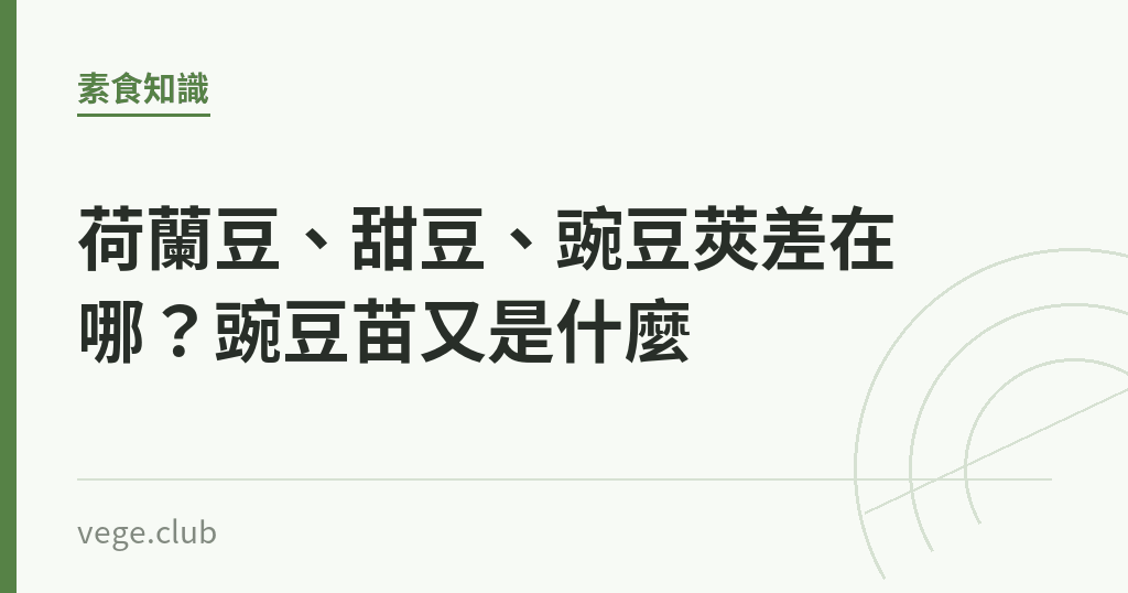 荷蘭豆、甜豆、豌豆莢差在哪？豌豆苗又是什麼｜蔬食生活