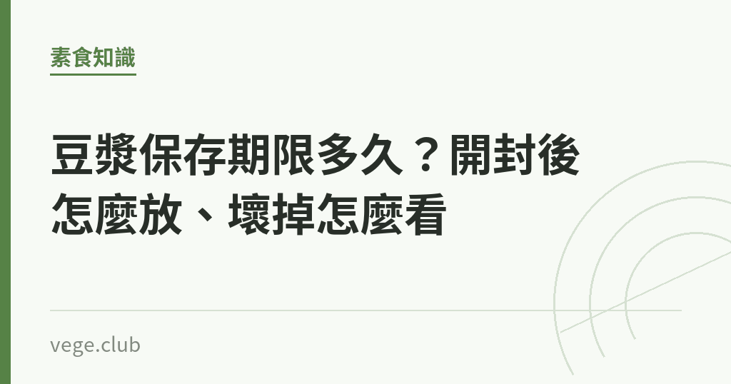 豆漿保存期限多久？開封後怎麼放、壞掉怎麼看｜蔬食生活