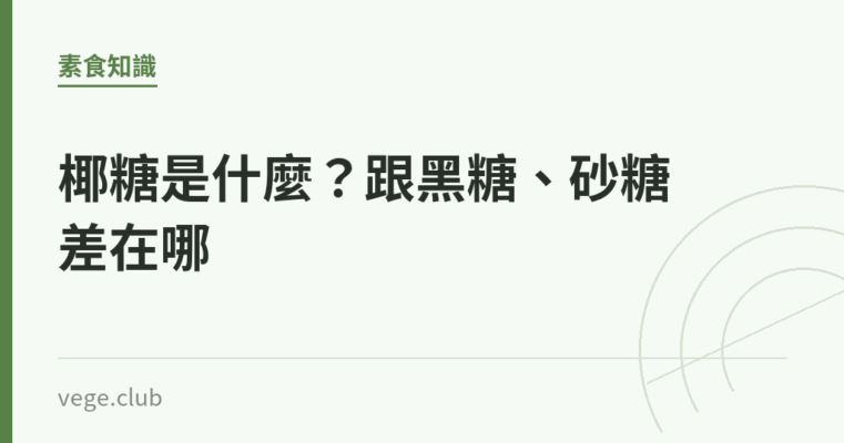 椰糖是什麼？跟黑糖、砂糖差在哪｜蔬食生活